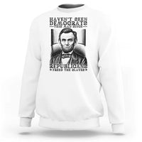 Funny Abe Lincoln Political History Sweatshirt Havenot Seen Democrats This Mad Since Republicans Freed the Slaves - Wonder Print Shop