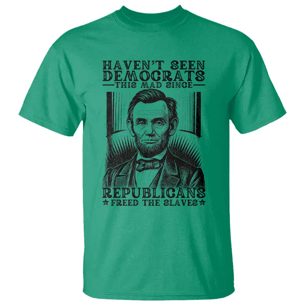Funny Abe Lincoln Political History T Shirt Havenot Seen Democrats This Mad Since Republicans Freed the Slaves - Wonder Print Shop