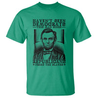 Funny Abe Lincoln Political History T Shirt Havenot Seen Democrats This Mad Since Republicans Freed the Slaves - Wonder Print Shop