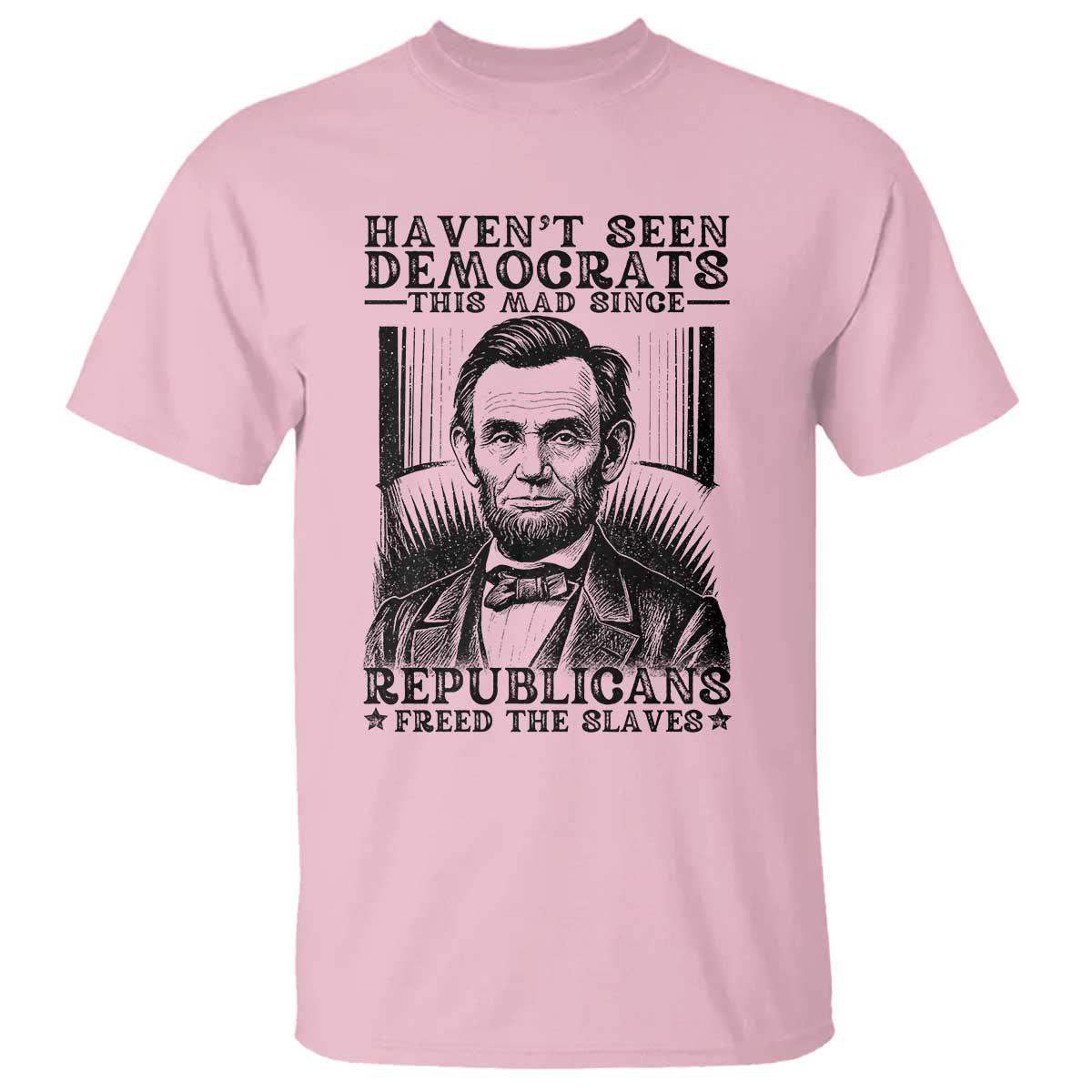 Funny Abe Lincoln Political History T Shirt Havenot Seen Democrats This Mad Since Republicans Freed the Slaves - Wonder Print Shop