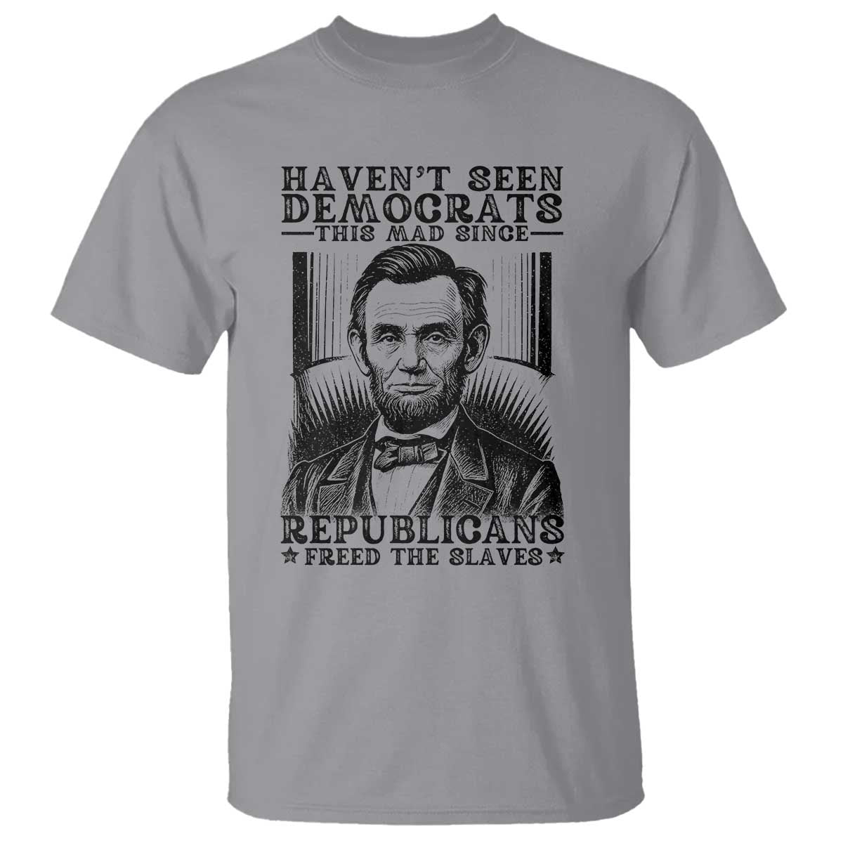 Funny Abe Lincoln Political History T Shirt Havenot Seen Democrats This Mad Since Republicans Freed the Slaves - Wonder Print Shop