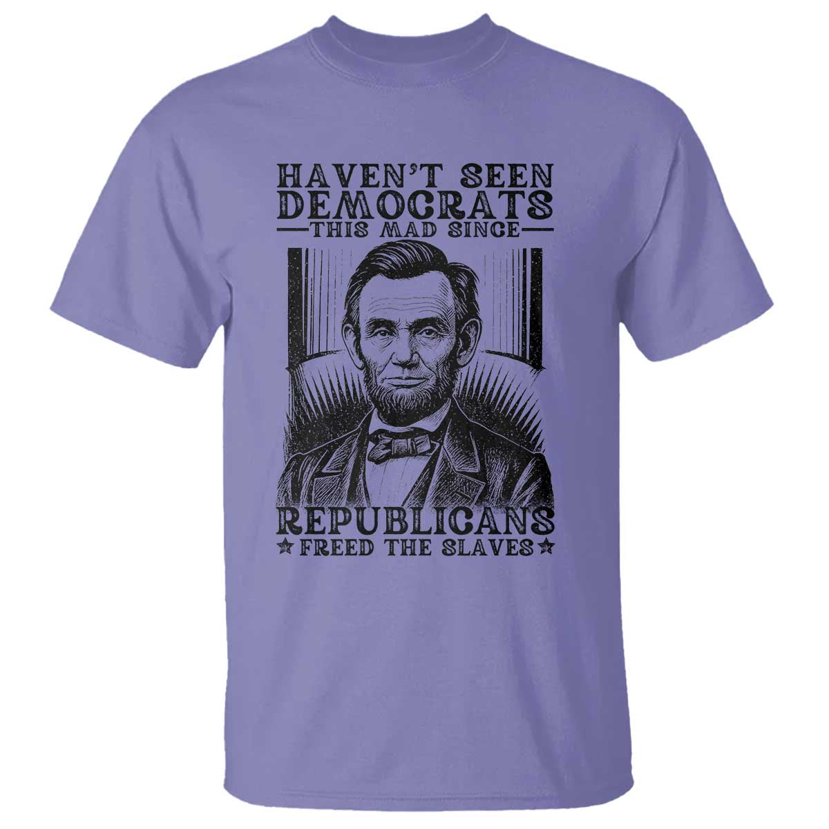 Funny Abe Lincoln Political History T Shirt Havenot Seen Democrats This Mad Since Republicans Freed the Slaves - Wonder Print Shop