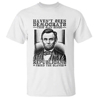 Funny Abe Lincoln Political History T Shirt Havenot Seen Democrats This Mad Since Republicans Freed the Slaves - Wonder Print Shop