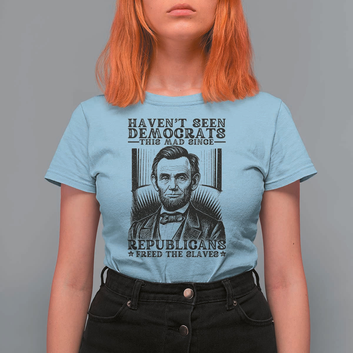 Funny Abe Lincoln Political History T Shirt For Women Havenot Seen Democrats This Mad Since Republicans Freed the Slaves - Wonder Print Shop