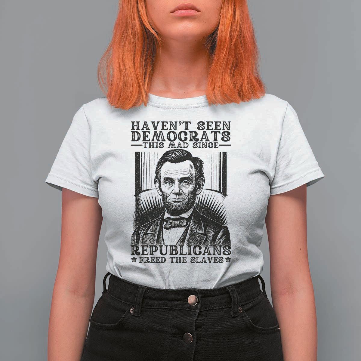 Funny Abe Lincoln Political History T Shirt For Women Havenot Seen Democrats This Mad Since Republicans Freed the Slaves - Wonder Print Shop