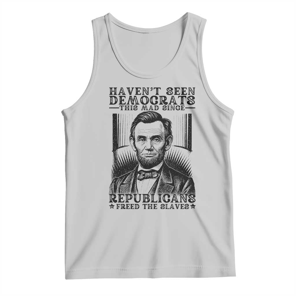 Funny Abe Lincoln Political History Tank Top Havenot Seen Democrats This Mad Since Republicans Freed the Slaves - Wonder Print Shop