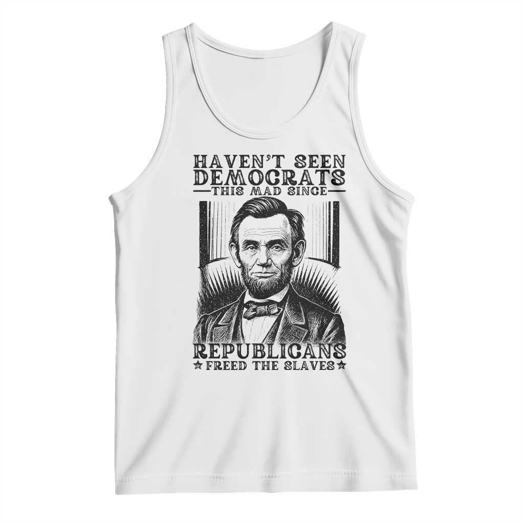 Funny Abe Lincoln Political History Tank Top Havenot Seen Democrats This Mad Since Republicans Freed the Slaves - Wonder Print Shop