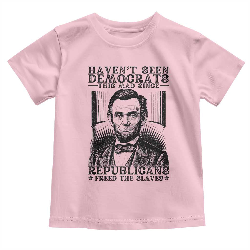 Funny Abe Lincoln Political History Toddler T Shirt Havenot Seen Democrats This Mad Since Republicans Freed the Slaves - Wonder Print Shop