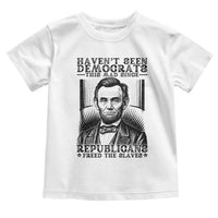 Funny Abe Lincoln Political History Toddler T Shirt Havenot Seen Democrats This Mad Since Republicans Freed the Slaves - Wonder Print Shop