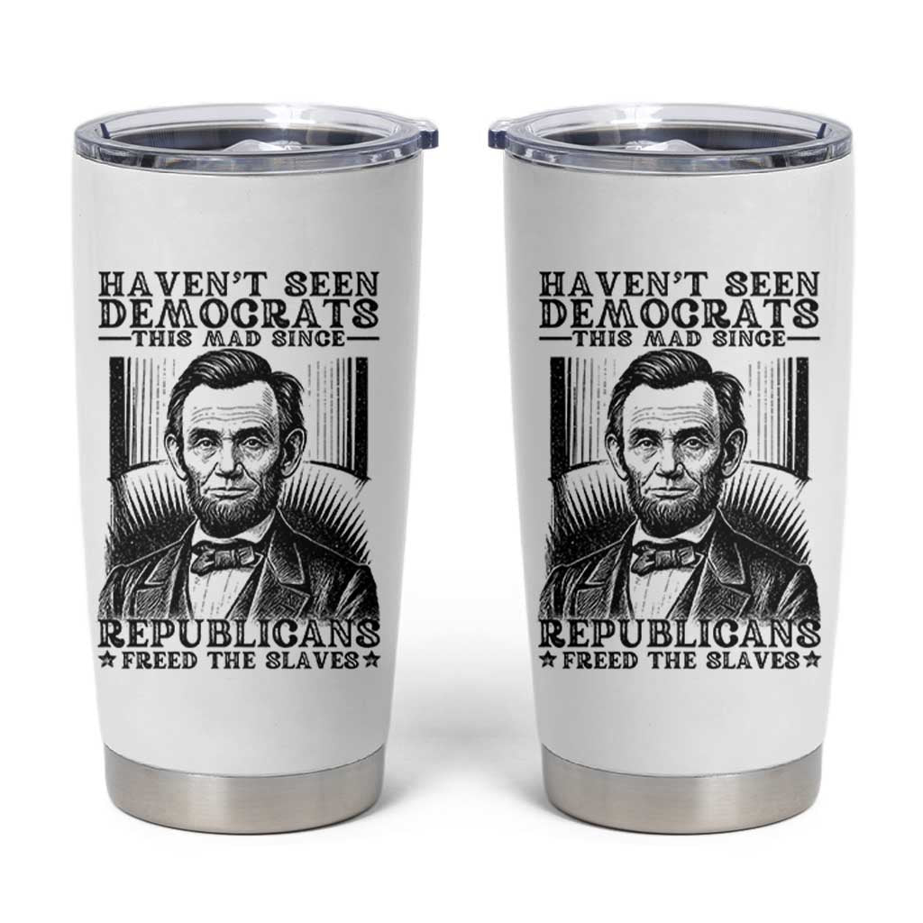 Funny Abe Lincoln Political History Tumbler Cup Havenot Seen Democrats This Mad Since Republicans Freed the Slaves - Wonder Print Shop