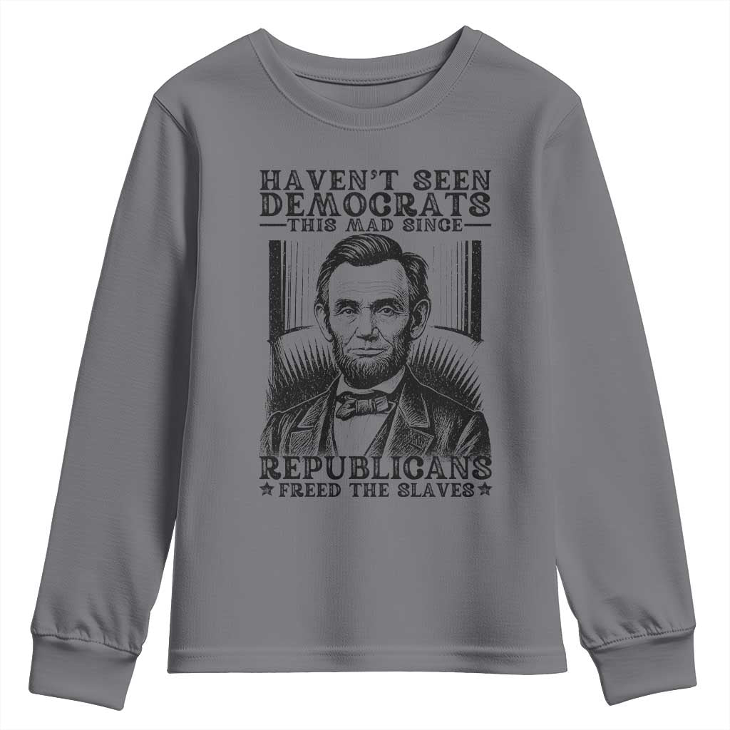 Funny Abe Lincoln Political History Youth Sweatshirt Havenot Seen Democrats This Mad Since Republicans Freed the Slaves - Wonder Print Shop