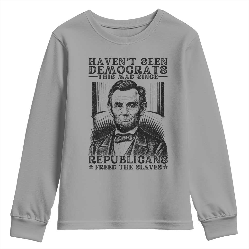 Funny Abe Lincoln Political History Youth Sweatshirt Havenot Seen Democrats This Mad Since Republicans Freed the Slaves - Wonder Print Shop