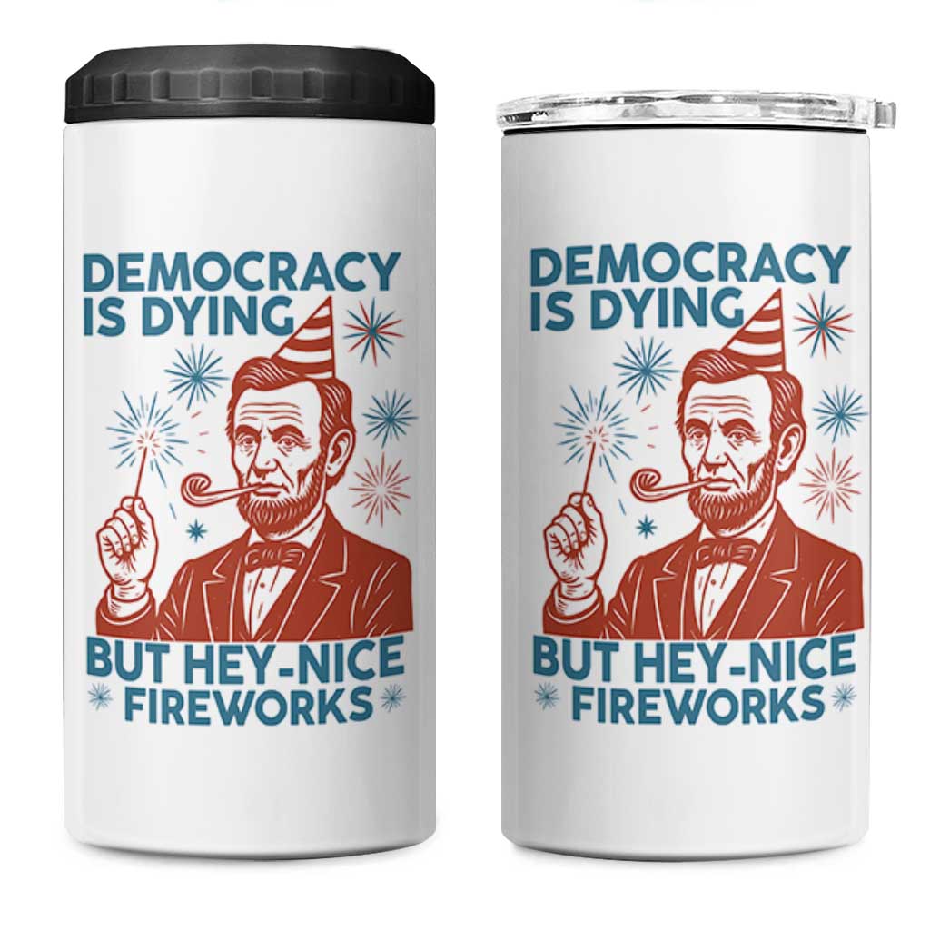 Funny 4th of July Satire 4 in 1 Can Cooler Tumbler Democracy Is Dying But Hey Nice Fireworks Abe Lincoln