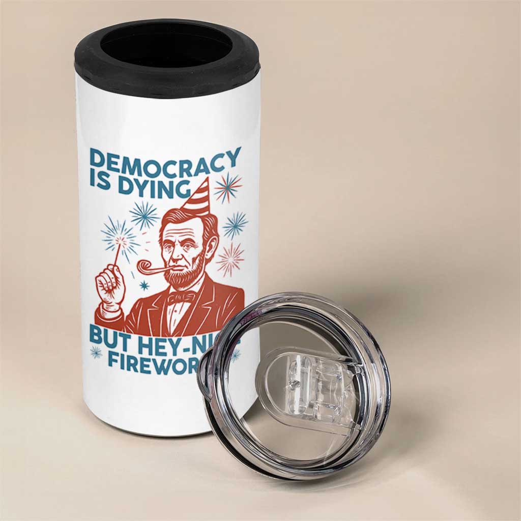 Funny 4th of July Satire 4 in 1 Can Cooler Tumbler Democracy Is Dying But Hey Nice Fireworks Abe Lincoln