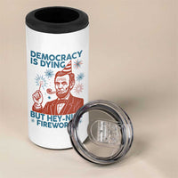 Funny 4th of July Satire 4 in 1 Can Cooler Tumbler Democracy Is Dying But Hey Nice Fireworks Abe Lincoln
