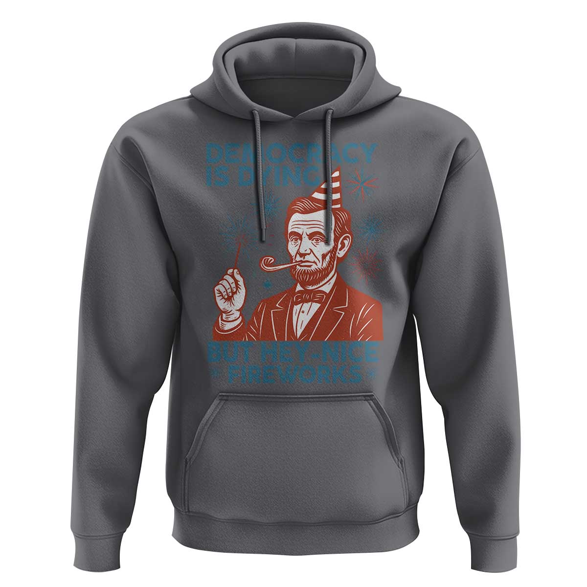 Funny 4th of July Satire Hoodie Democracy Is Dying But Hey Nice Fireworks Abe Lincoln