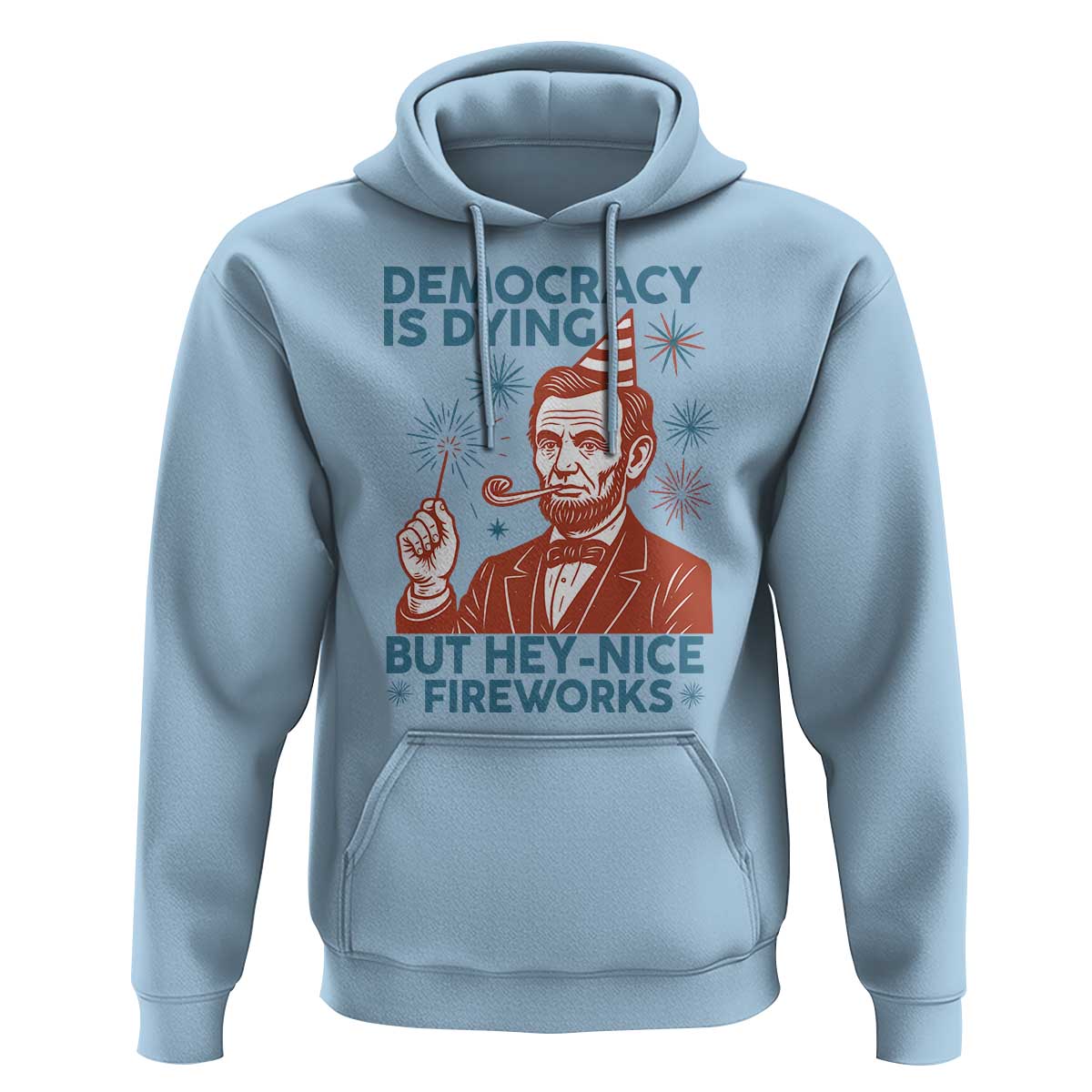 Funny 4th of July Satire Hoodie Democracy Is Dying But Hey Nice Fireworks Abe Lincoln
