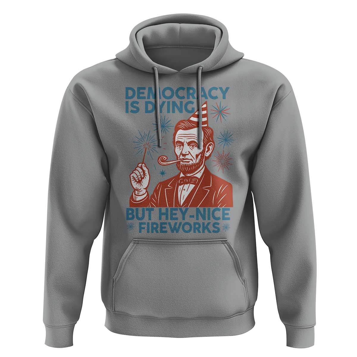 Funny 4th of July Satire Hoodie Democracy Is Dying But Hey Nice Fireworks Abe Lincoln
