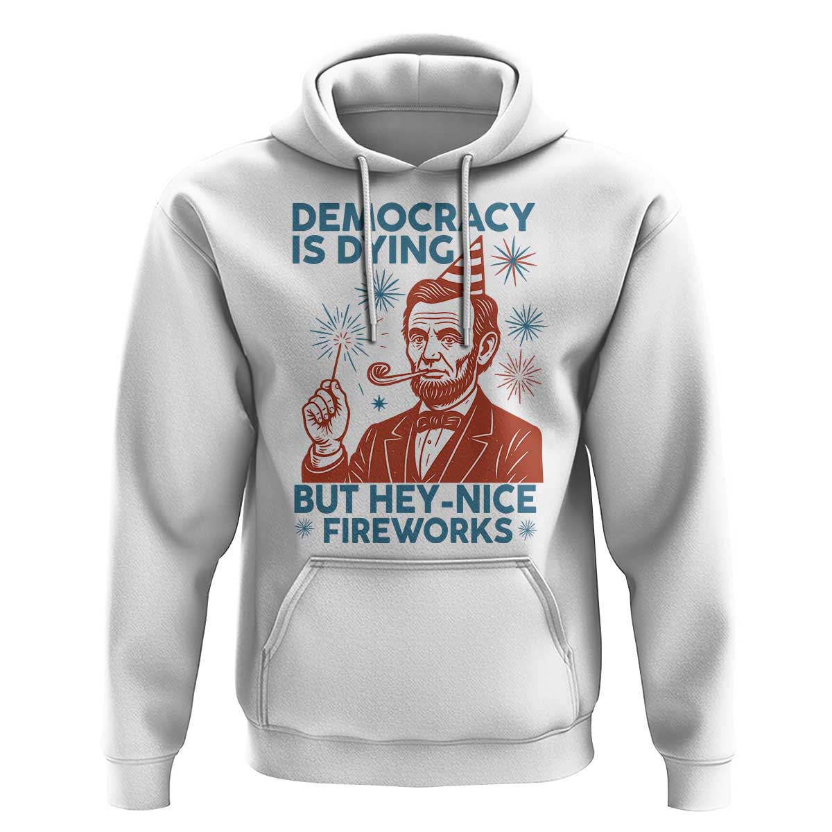Funny 4th of July Satire Hoodie Democracy Is Dying But Hey Nice Fireworks Abe Lincoln