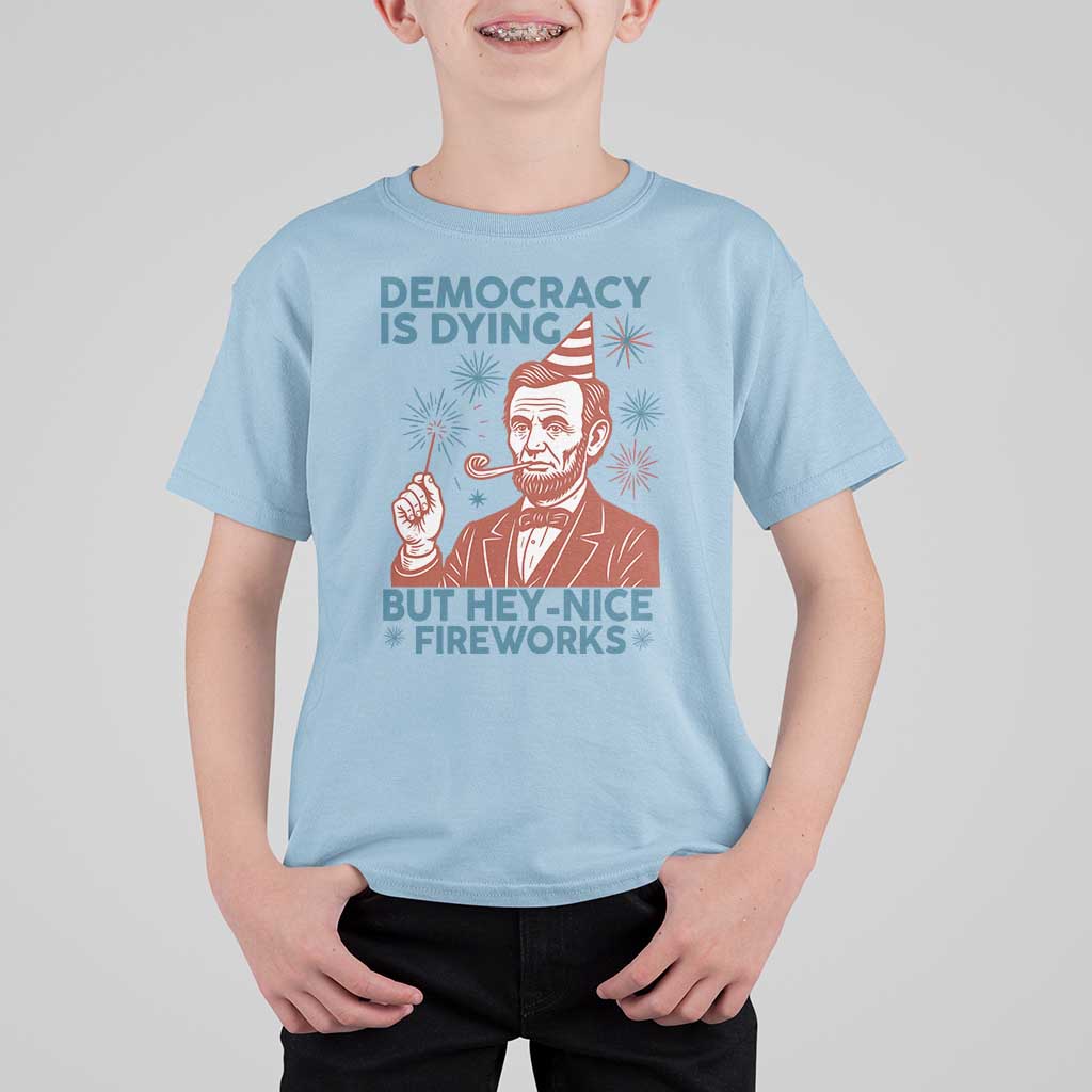 Funny 4th of July Satire T Shirt For Kid Democracy Is Dying But Hey Nice Fireworks Abe Lincoln