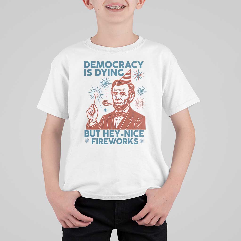 Funny 4th of July Satire T Shirt For Kid Democracy Is Dying But Hey Nice Fireworks Abe Lincoln