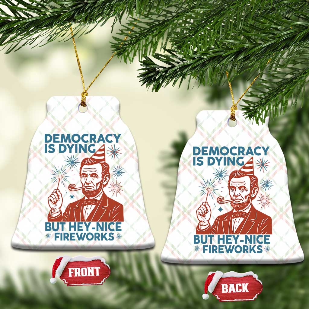 Funny 4th of July Satire Ceramic Ornament Democracy Is Dying But Hey Nice Fireworks Abe Lincoln - Wonder Print Shop