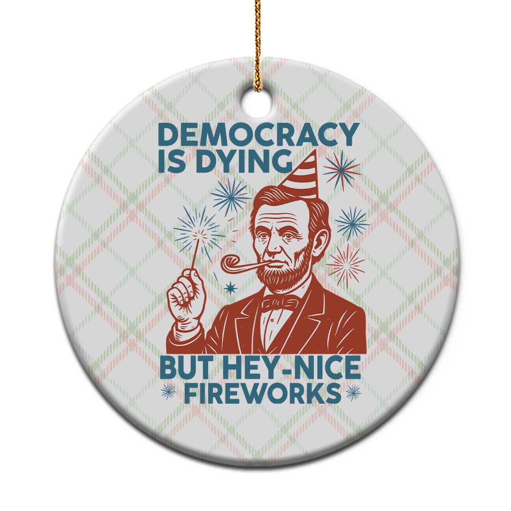 Funny 4th of July Satire Ceramic Ornament Democracy Is Dying But Hey Nice Fireworks Abe Lincoln - Wonder Print Shop