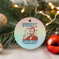 Funny 4th of July Satire Ceramic Ornament Democracy Is Dying But Hey Nice Fireworks Abe Lincoln - Wonder Print Shop