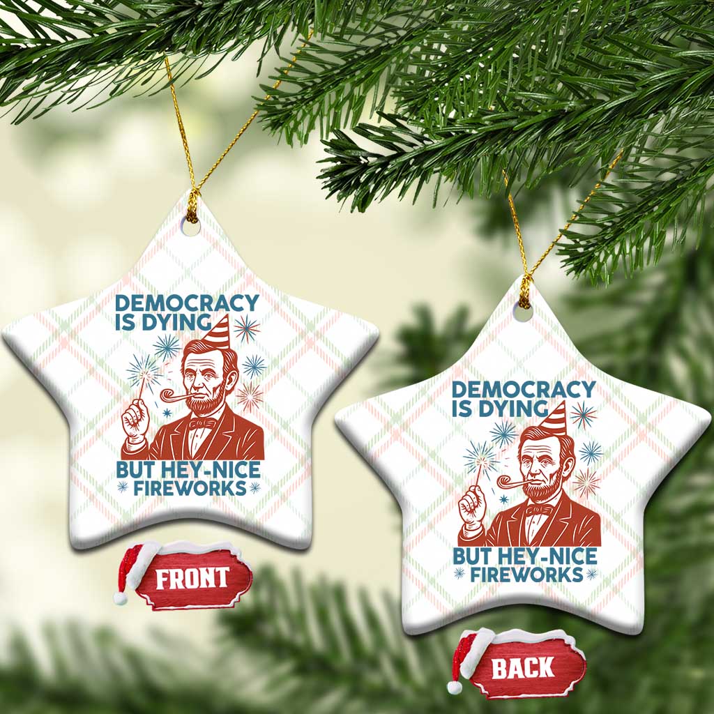 Funny 4th of July Satire Ceramic Ornament Democracy Is Dying But Hey Nice Fireworks Abe Lincoln - Wonder Print Shop