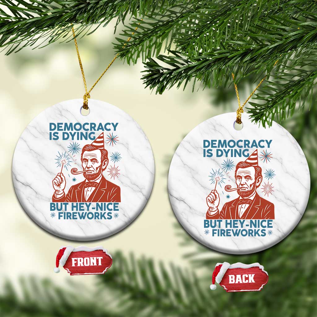 Funny 4th of July Satire Ceramic Ornament Democracy Is Dying But Hey Nice Fireworks Abe Lincoln - Wonder Print Shop