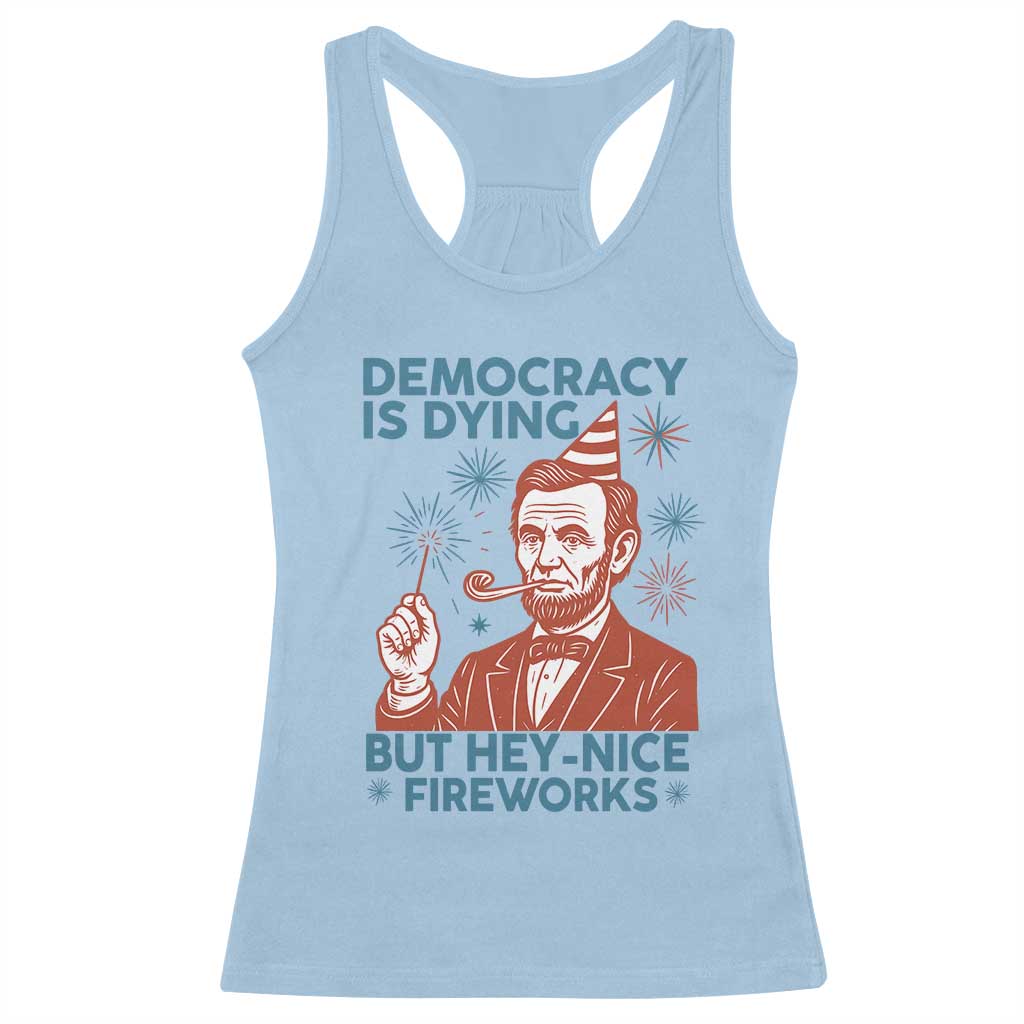 Funny 4th of July Satire Racerback Tank Top Democracy Is Dying But Hey Nice Fireworks Abe Lincoln