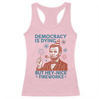 Funny 4th of July Satire Racerback Tank Top Democracy Is Dying But Hey Nice Fireworks Abe Lincoln