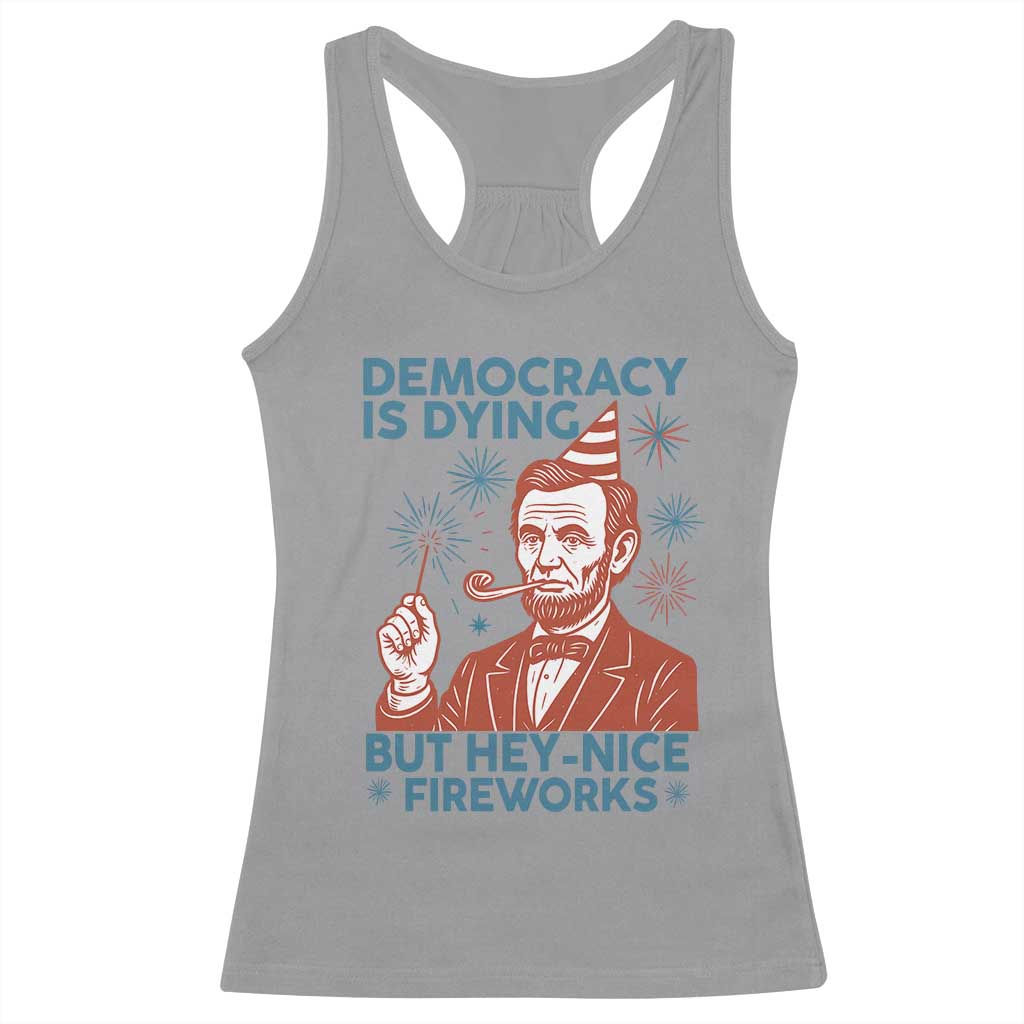 Funny 4th of July Satire Racerback Tank Top Democracy Is Dying But Hey Nice Fireworks Abe Lincoln