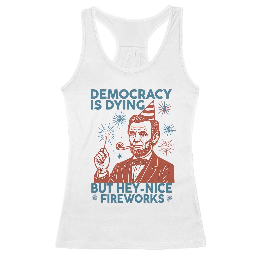 Funny 4th of July Satire Racerback Tank Top Democracy Is Dying But Hey Nice Fireworks Abe Lincoln