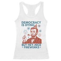 Funny 4th of July Satire Racerback Tank Top Democracy Is Dying But Hey Nice Fireworks Abe Lincoln
