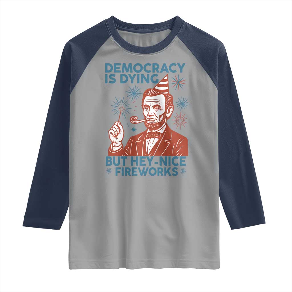 Funny 4th of July Satire Raglan Shirt Democracy Is Dying But Hey Nice Fireworks Abe Lincoln