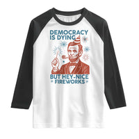 Funny 4th of July Satire Raglan Shirt Democracy Is Dying But Hey Nice Fireworks Abe Lincoln
