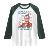 Funny 4th of July Satire Raglan Shirt Democracy Is Dying But Hey Nice Fireworks Abe Lincoln