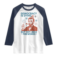 Funny 4th of July Satire Raglan Shirt Democracy Is Dying But Hey Nice Fireworks Abe Lincoln