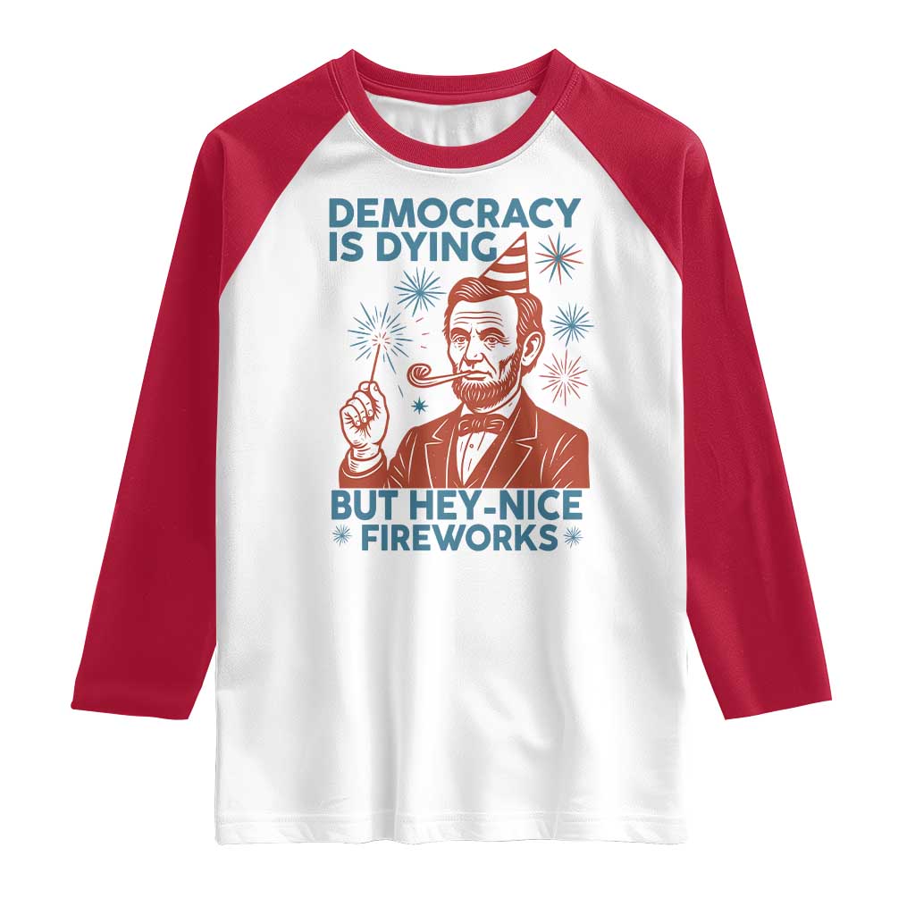 Funny 4th of July Satire Raglan Shirt Democracy Is Dying But Hey Nice Fireworks Abe Lincoln