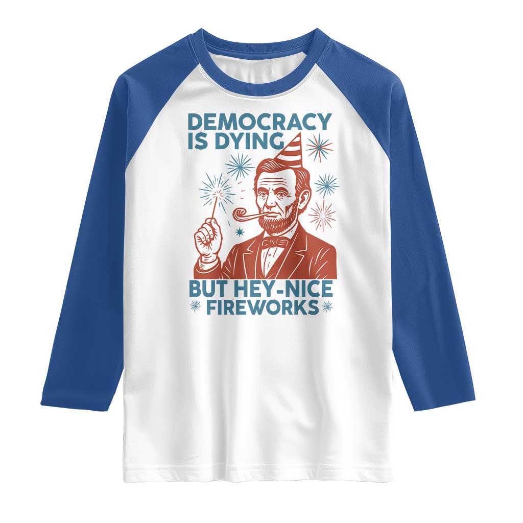 Funny 4th of July Satire Raglan Shirt Democracy Is Dying But Hey Nice Fireworks Abe Lincoln