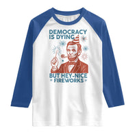 Funny 4th of July Satire Raglan Shirt Democracy Is Dying But Hey Nice Fireworks Abe Lincoln