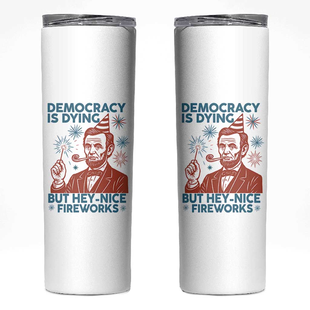 Funny 4th of July Satire Skinny Tumbler Democracy Is Dying But Hey Nice Fireworks Abe Lincoln