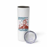 Funny 4th of July Satire Skinny Tumbler Democracy Is Dying But Hey Nice Fireworks Abe Lincoln