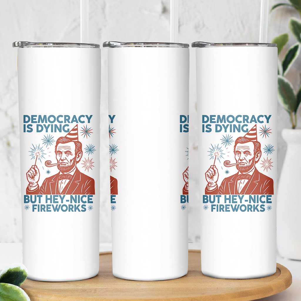 Funny 4th of July Satire Skinny Tumbler Democracy Is Dying But Hey Nice Fireworks Abe Lincoln