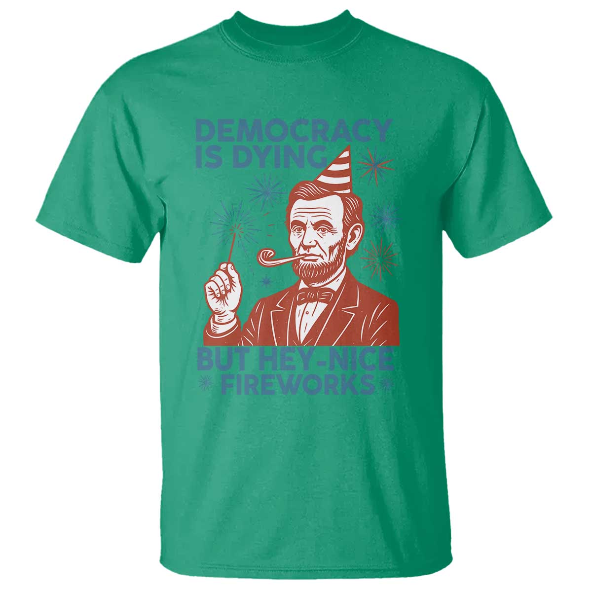 Funny 4th of July Satire T Shirt Democracy Is Dying But Hey Nice Fireworks Abe Lincoln