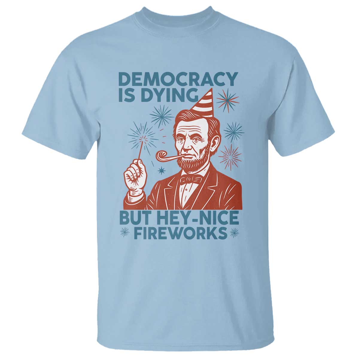 Funny 4th of July Satire T Shirt Democracy Is Dying But Hey Nice Fireworks Abe Lincoln