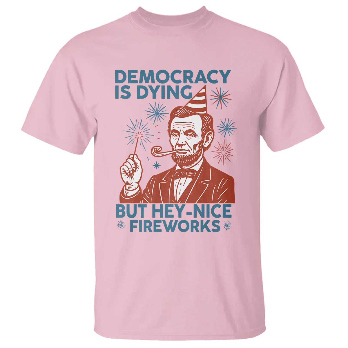 Funny 4th of July Satire T Shirt Democracy Is Dying But Hey Nice Fireworks Abe Lincoln
