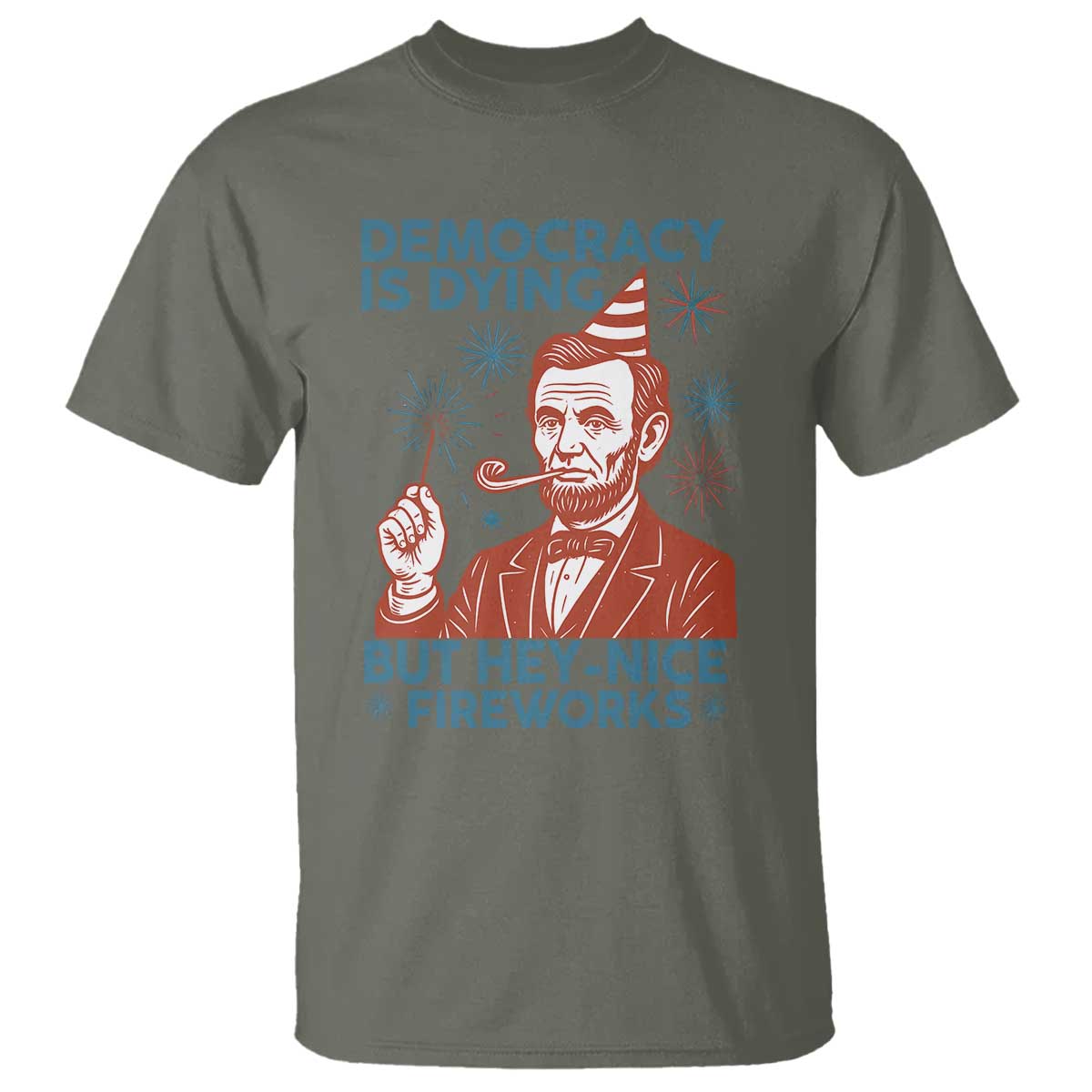 Funny 4th of July Satire T Shirt Democracy Is Dying But Hey Nice Fireworks Abe Lincoln