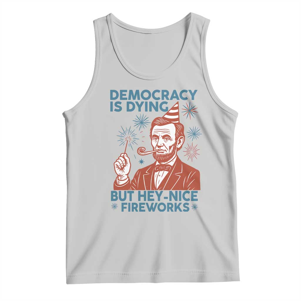 Funny 4th of July Satire Tank Top Democracy Is Dying But Hey Nice Fireworks Abe Lincoln